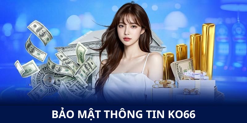 KO66 cam kết bảo mật tuyệt đối thông tin giao dịch và ngân sách của hội viên