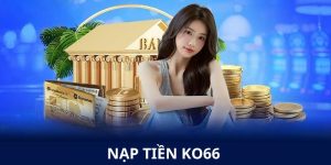 Nạp tiền ko66 an toàn